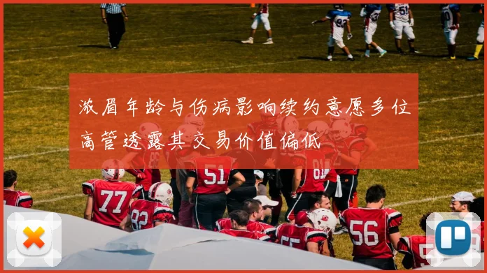 浓眉年龄与伤病影响续约意愿多位高管透露其交易价值偏低