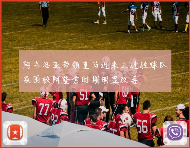 阿韦洛亚带领皇马迎来三连胜球队氛围较阿隆索时期明显改善